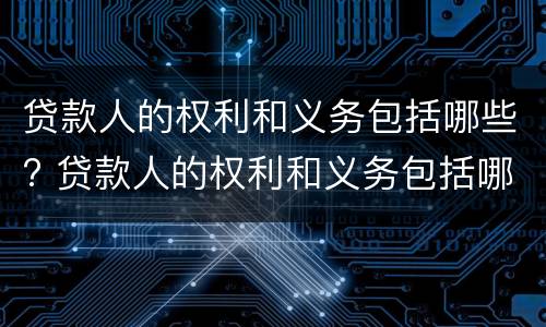 贷款人的权利和义务包括哪些? 贷款人的权利和义务包括哪些方面