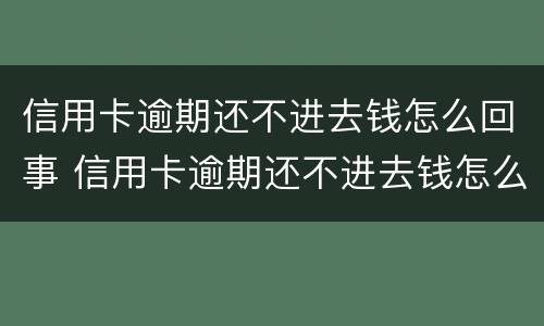 信用卡逾期还不进去钱怎么回事 信用卡逾期还不进去钱怎么回事呢
