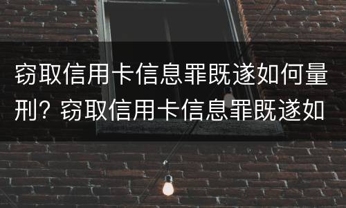 窃取信用卡信息罪既遂如何量刑? 窃取信用卡信息罪既遂如何量刑的