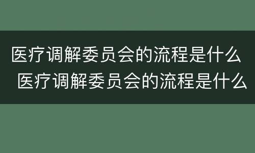 医疗调解委员会的流程是什么 医疗调解委员会的流程是什么意思