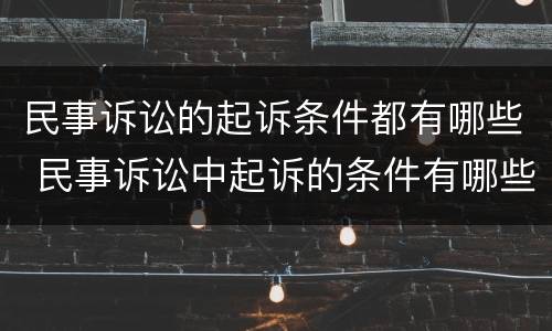 民事诉讼的起诉条件都有哪些 民事诉讼中起诉的条件有哪些