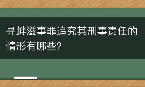 寻衅滋事罪追究其刑事责任的情形有哪些？