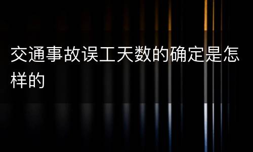 交通事故误工天数的确定是怎样的