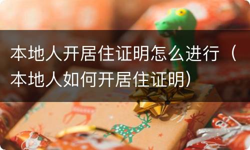 本地人开居住证明怎么进行（本地人如何开居住证明）