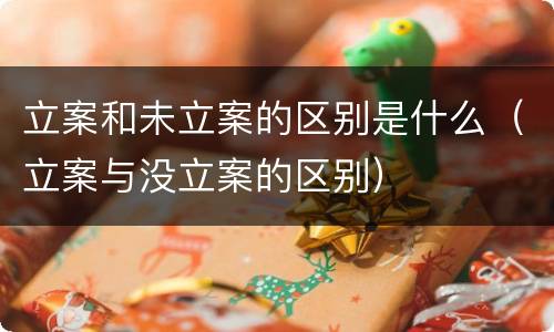 立案和未立案的区别是什么（立案与没立案的区别）