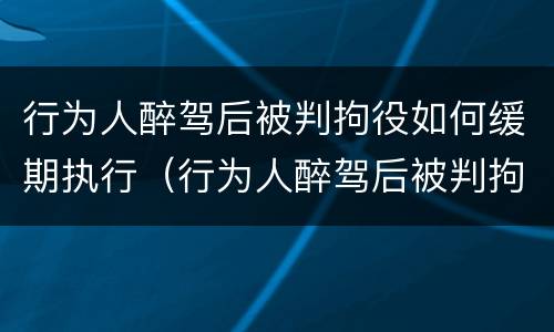 行为人醉驾后被判拘役如何缓期执行（行为人醉驾后被判拘役如何缓期执行呢）