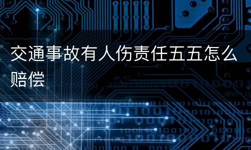 交通事故有人伤责任五五怎么赔偿