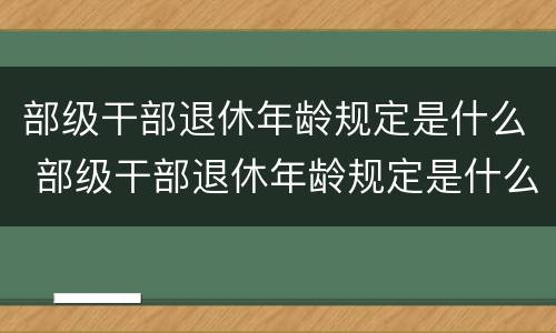 部级干部退休年龄规定是什么 部级干部退休年龄规定是什么标准