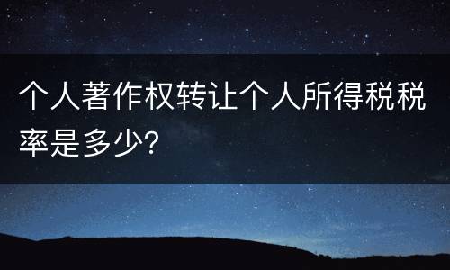 个人著作权转让个人所得税税率是多少？