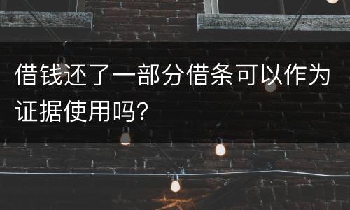 借钱还了一部分借条可以作为证据使用吗？