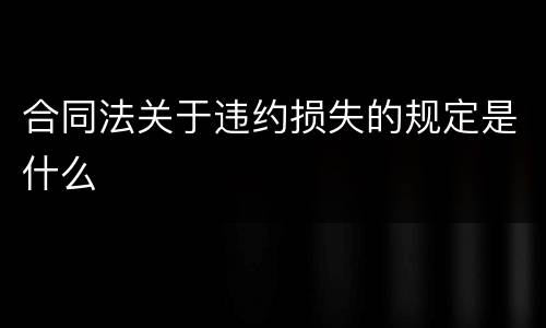 合同法关于违约损失的规定是什么