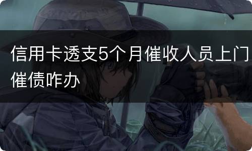 信用卡透支5个月催收人员上门催债咋办