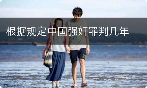 根据规定中国强奸罪判几年