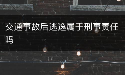 交通事故后逃逸属于刑事责任吗