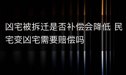 凶宅被拆迁是否补偿会降低 民宅变凶宅需要赔偿吗