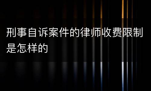 刑事自诉案件的律师收费限制是怎样的