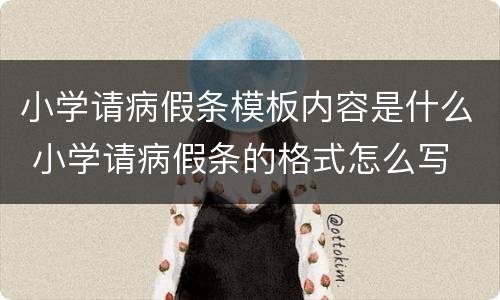 小学请病假条模板内容是什么 小学请病假条的格式怎么写