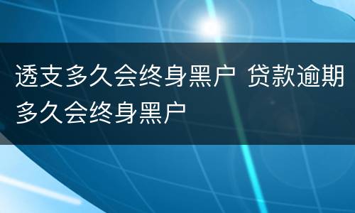 透支多久会终身黑户 贷款逾期多久会终身黑户