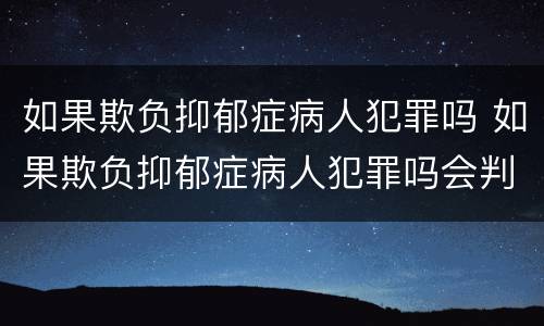 如果欺负抑郁症病人犯罪吗 如果欺负抑郁症病人犯罪吗会判刑吗