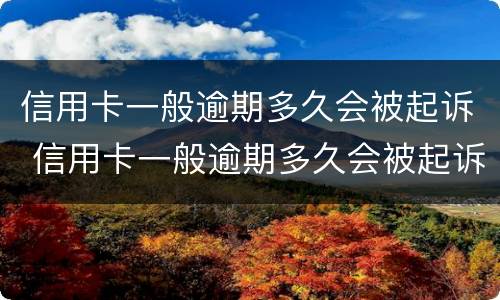 信用卡一般逾期多久会被起诉 信用卡一般逾期多久会被起诉呢