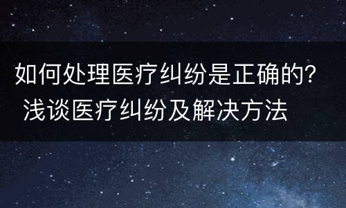 如何处理医疗纠纷是正确的？ 浅谈医疗纠纷及解决方法