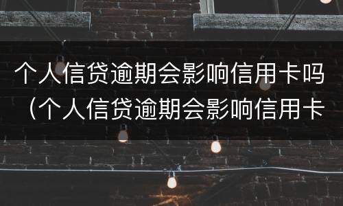 个人信贷逾期会影响信用卡吗（个人信贷逾期会影响信用卡吗）