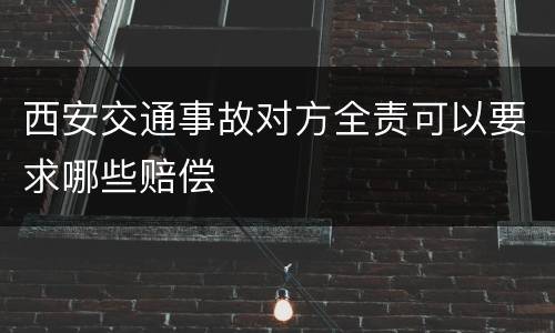 西安交通事故对方全责可以要求哪些赔偿