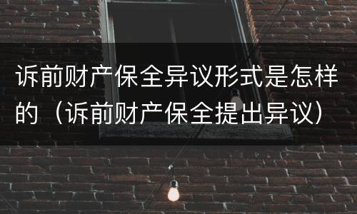 诉前财产保全异议形式是怎样的（诉前财产保全提出异议）