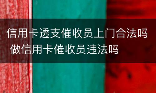 信用卡透支催收员上门合法吗 做信用卡催收员违法吗