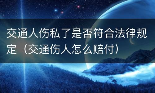 交通人伤私了是否符合法律规定（交通伤人怎么赔付）