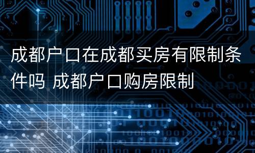 成都户口在成都买房有限制条件吗 成都户口购房限制