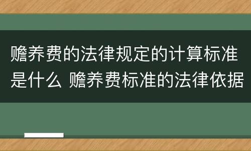 赡养费的法律规定的计算标准是什么 赡养费标准的法律依据