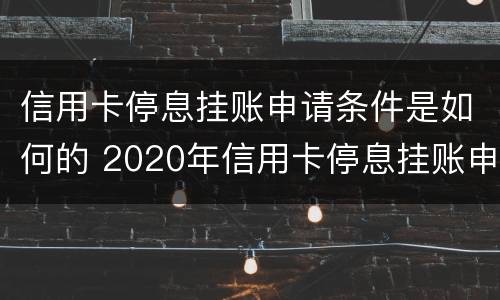 信用卡停息挂账申请条件是如何的 2020年信用卡停息挂账申请办法
