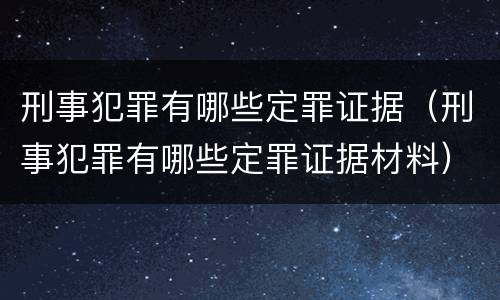 刑事犯罪有哪些定罪证据（刑事犯罪有哪些定罪证据材料）