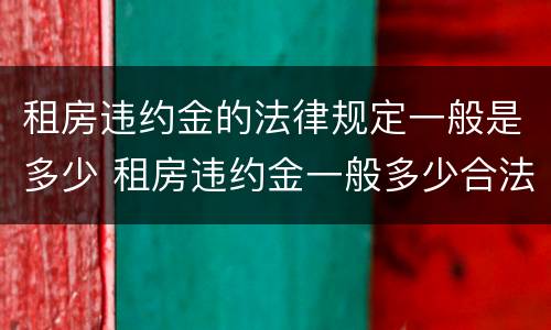 租房违约金的法律规定一般是多少 租房违约金一般多少合法