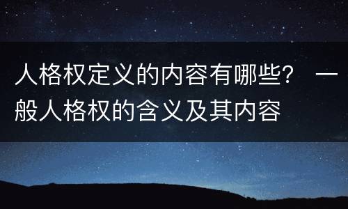 人格权定义的内容有哪些？ 一般人格权的含义及其内容