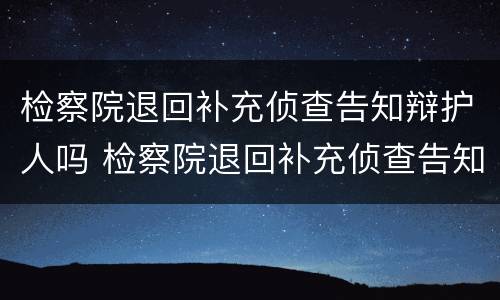 检察院退回补充侦查告知辩护人吗 检察院退回补充侦查告知辩护人吗法律规定