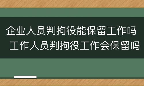企业人员判拘役能保留工作吗 工作人员判拘役工作会保留吗