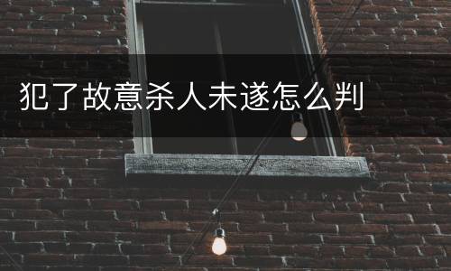 犯了故意杀人未遂怎么判