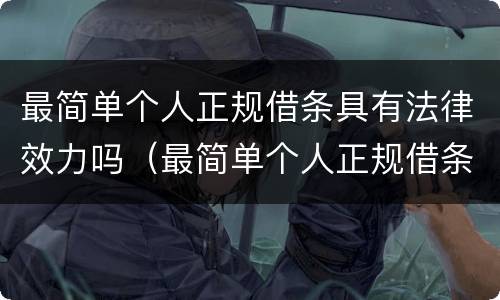 最简单个人正规借条具有法律效力吗（最简单个人正规借条具有法律效力吗怎么写）