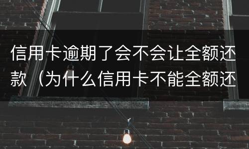 信用卡逾期了会不会让全额还款（为什么信用卡不能全额还款了?）