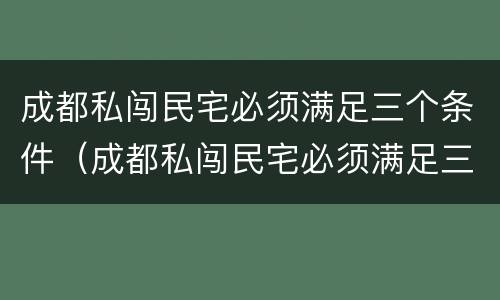 成都私闯民宅必须满足三个条件（成都私闯民宅必须满足三个条件嘛）