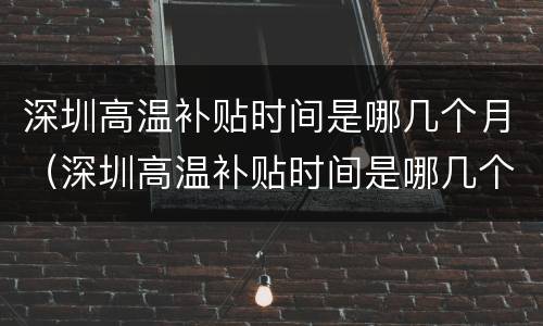 深圳高温补贴时间是哪几个月（深圳高温补贴时间是哪几个月发）