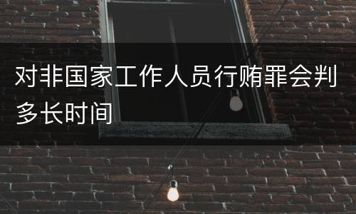 对非国家工作人员行贿罪会判多长时间