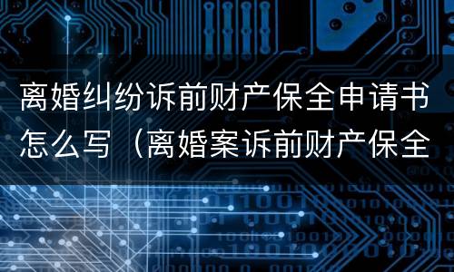 离婚纠纷诉前财产保全申请书怎么写（离婚案诉前财产保全）