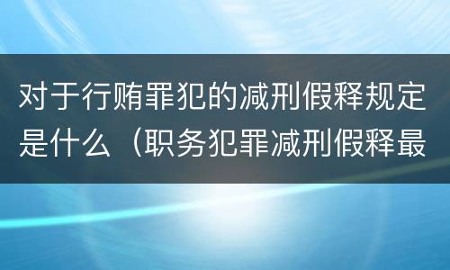 对于行贿罪犯的减刑假释规定是什么（职务犯罪减刑假释最新规定）