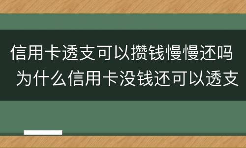 信用卡透支可以攒钱慢慢还吗 为什么信用卡没钱还可以透支