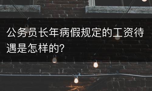 公务员长年病假规定的工资待遇是怎样的？