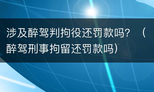 涉及醉驾判拘役还罚款吗？（醉驾刑事拘留还罚款吗）