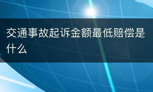 交通事故起诉金额最低赔偿是什么